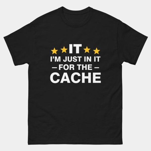 IT Im Just In It For The Cache T-Shirt - Funny IT Tech Support Shirt - Computer Programmer Humor Tee - IT Helpdesk Geek Gift