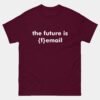 The Future Is {F}email T-Shirt - Feminist Tech Shirt - Women In Tech Programmer Tee - Coding Women Empowerment Gift