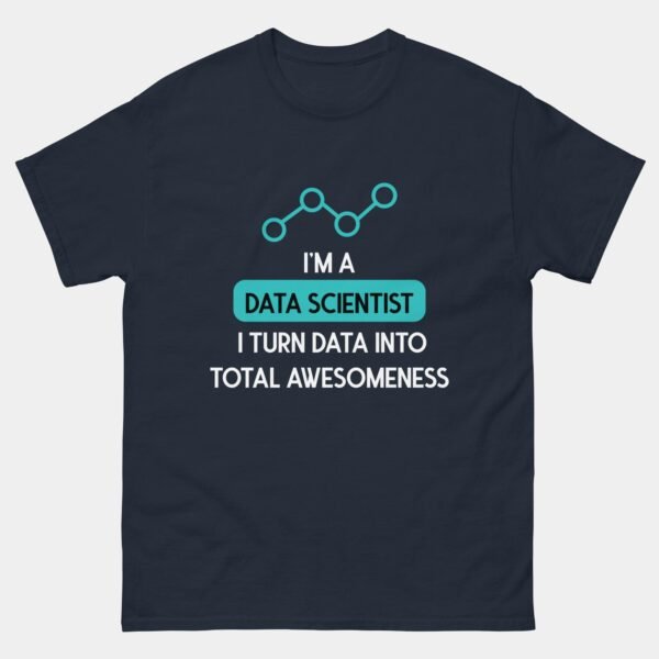 Im a Data Scientist T-Shirt - I Turn Data Into Total Awesomeness - Funny Analytics Shirt - Machine Learning & Big Data Gift Tee