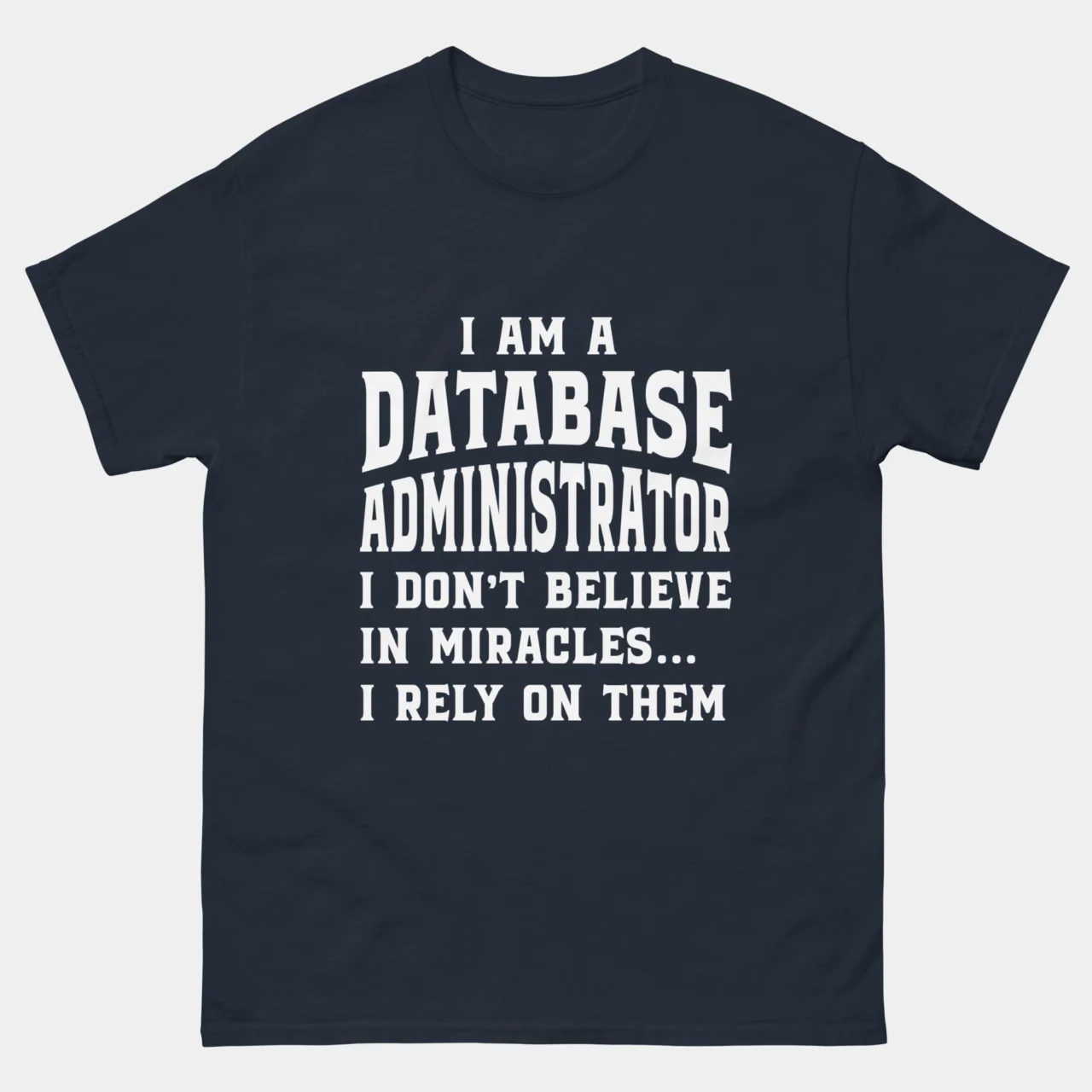 I Am A Database Administrator Shirt - I Don’t Believe In Miracles I Rely On Them - Funny DBA Shirt - SQL Server Admin Tech Humor Tee