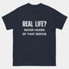 Real Life Never Heard Of That Server T-Shirt - Funny Geek Shirt - IT Nerd Programmer Tee - Virtual World Coder Gift