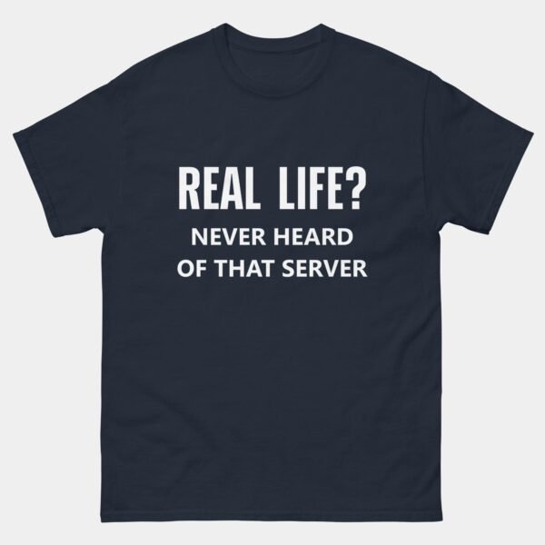 Real Life Never Heard Of That Server T-Shirt - Funny Geek Shirt - IT Nerd Programmer Tee - Virtual World Coder Gift