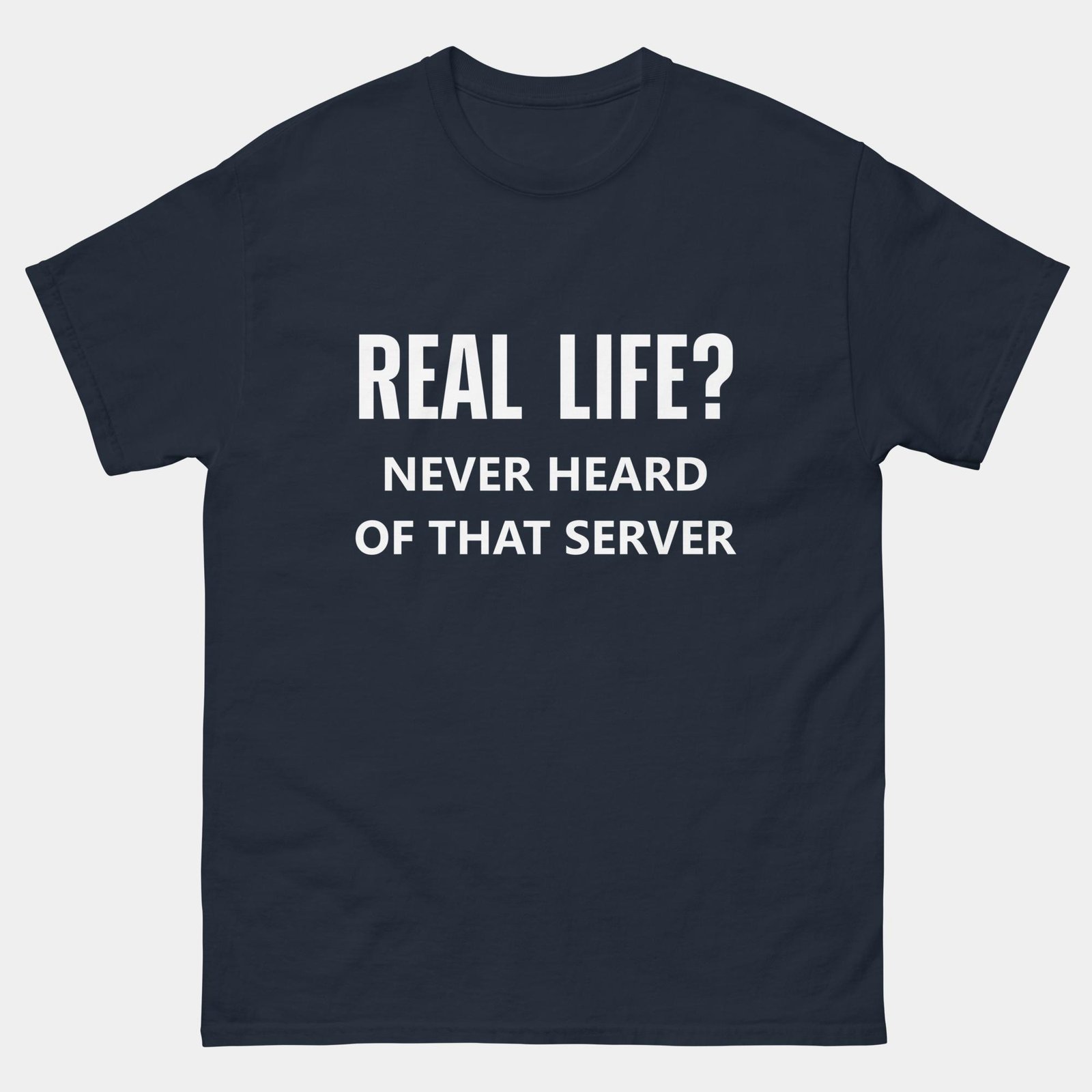 Real Life Never Heard Of That Server T-Shirt - Funny Geek Shirt - IT Nerd Programmer Tee - Virtual World Coder Gift