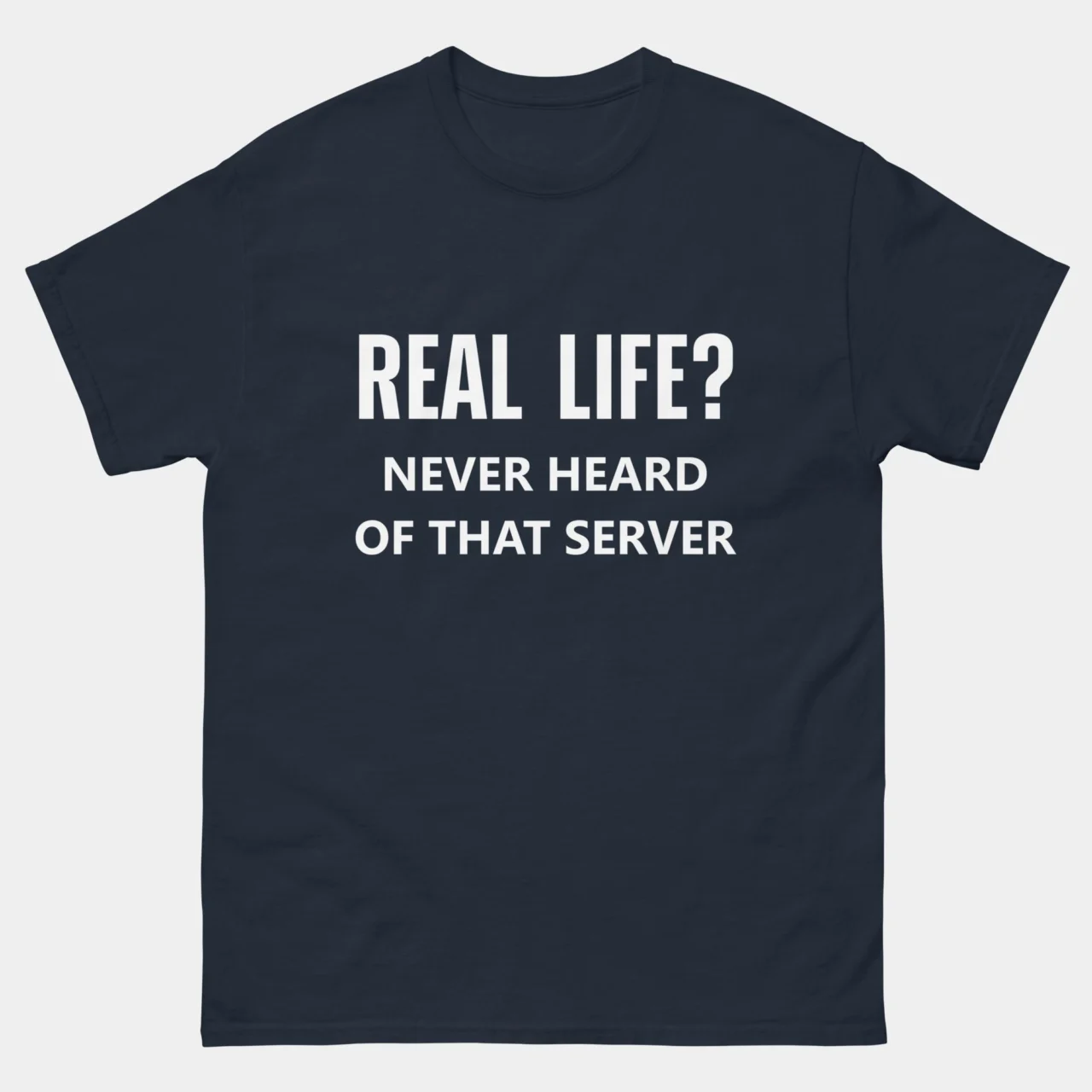 Real Life Never Heard Of That Server T-Shirt - Funny Geek Shirt - IT Nerd Programmer Tee - Virtual World Coder Gift