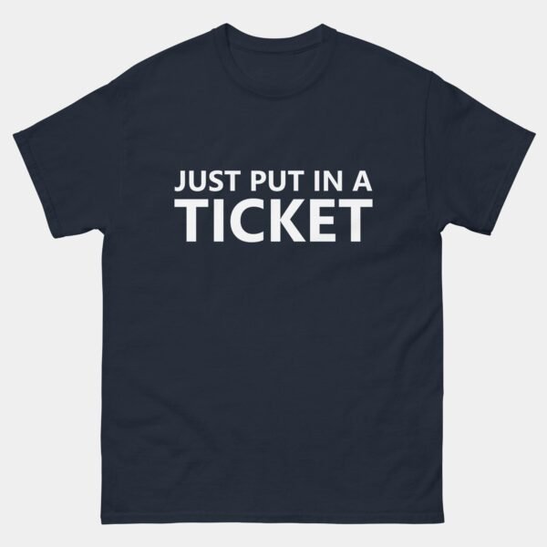 Just Put In A Ticket T-Shirt - Funny IT Support Shirt - Tech Help Desk Humor Tee - Programmer Sysadmin Workplace Gift