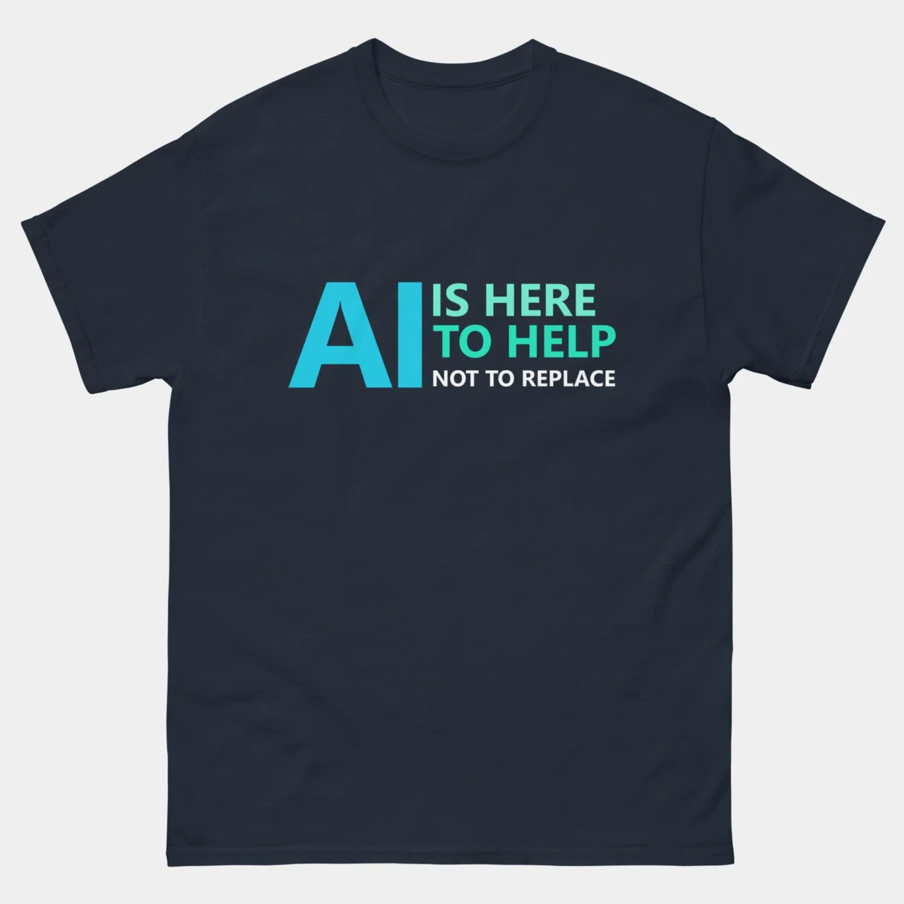 AI Is Here To Help Not Replace T-Shirt - Funny Artificial Intelligence Shirt - Machine Learning Humor Tee - Techie AI Engineer Gift