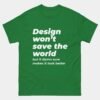 Funny Graphic Designer T-Shirt - Design Won’t Save the World But It Makes It Look Better Shirt - Creative Artist Tee