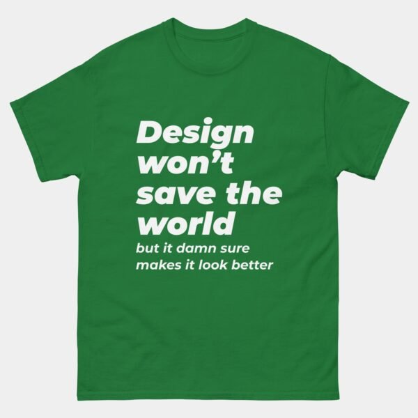 Funny Graphic Designer T-Shirt - Design Won’t Save the World But It Makes It Look Better Shirt - Creative Artist Tee