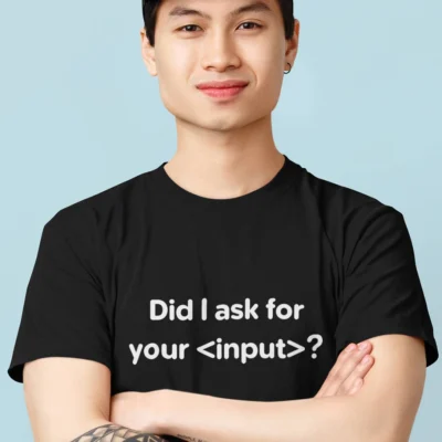 Did I Ask For Your Input T-Shirt – Funny Software Developer Shirt – HTML Programmer Joke Tee – Web Developer Gift