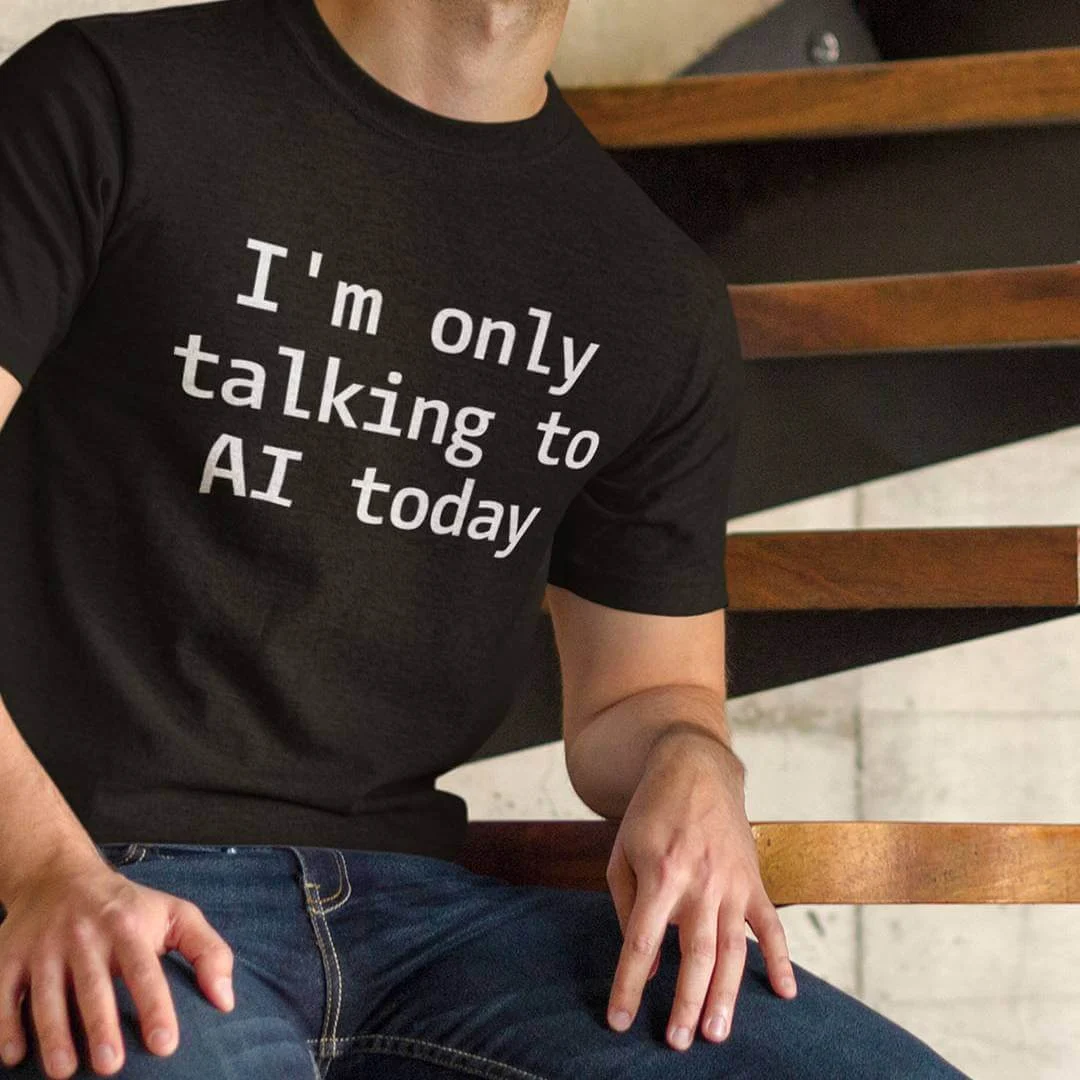 Im Only Talking to AI Today T-Shirt – Funny Artificial Intelligence Shirt