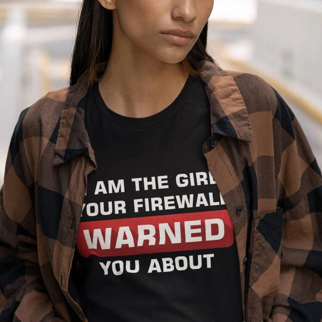 I’m The Girl Your Firewall Warned You About- Funny Women’s Cybersecurity T-Shirt