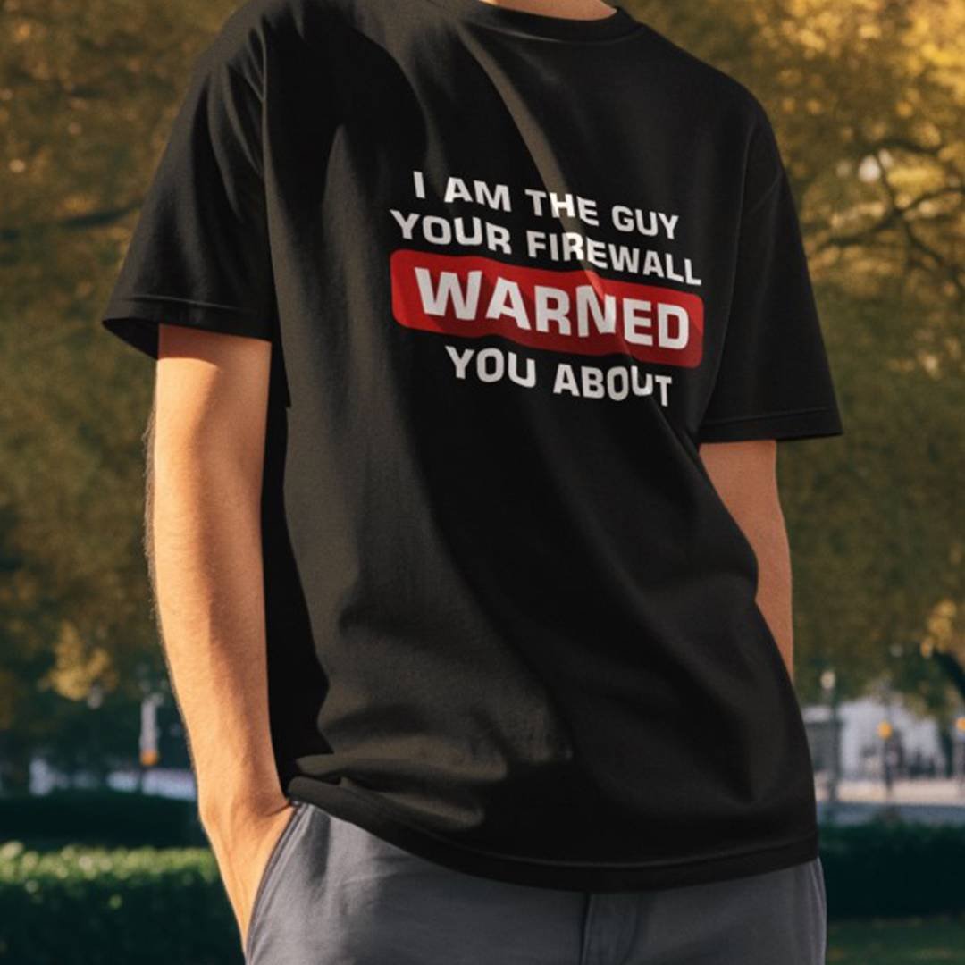 I’m The Guy Your Firewall Warned You About – Funny Cybersecurity T-Shirt for Men