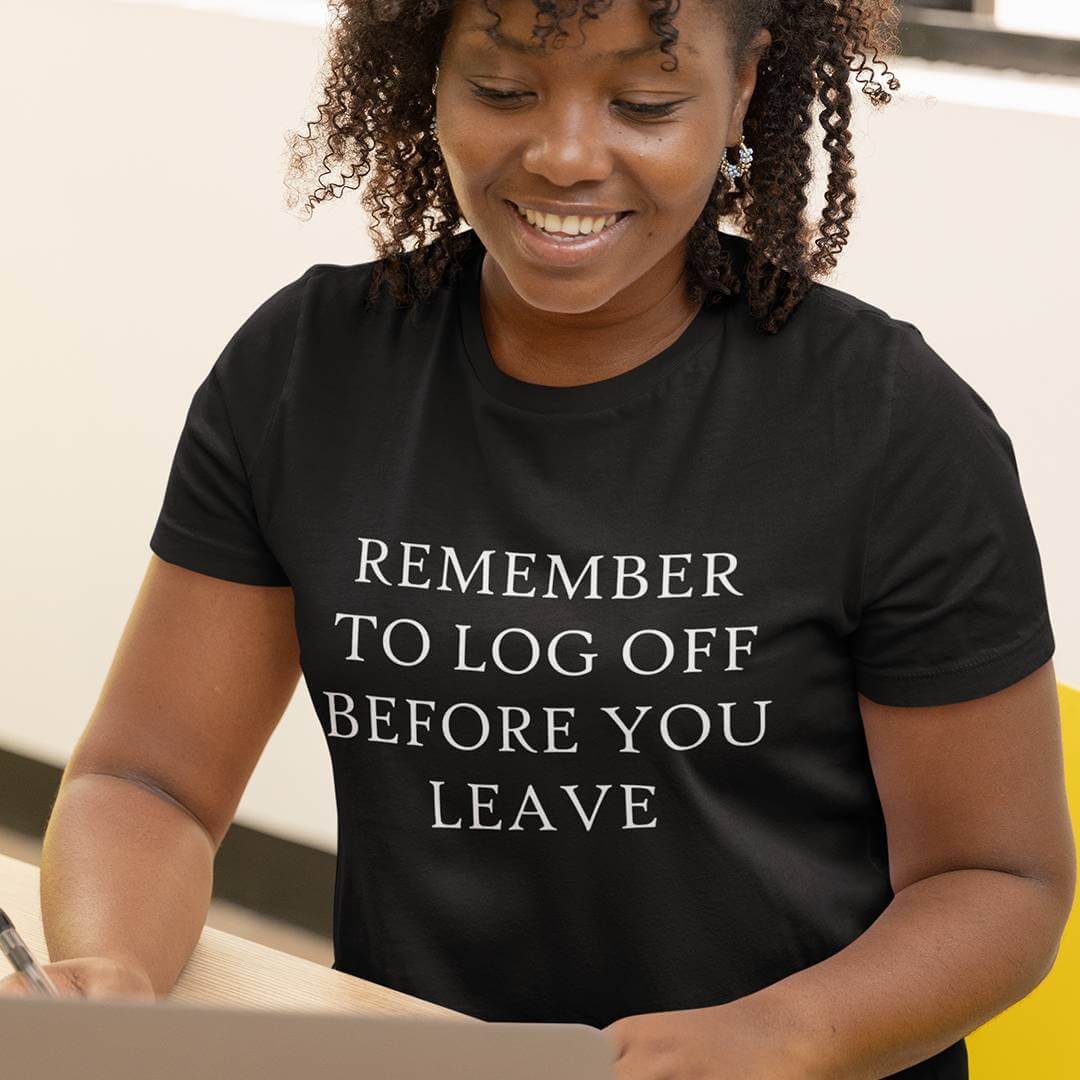 Remember To Log Off Before You Leave T-Shirt – Funny Cybersecurity Shirt