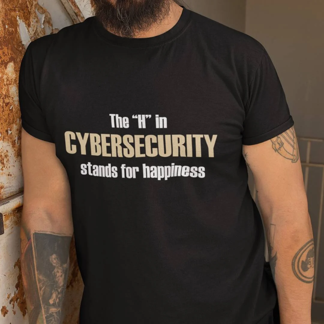 The H In Cybersecurity Stands For Happiness – Funny Cybersecurity T-Shirt