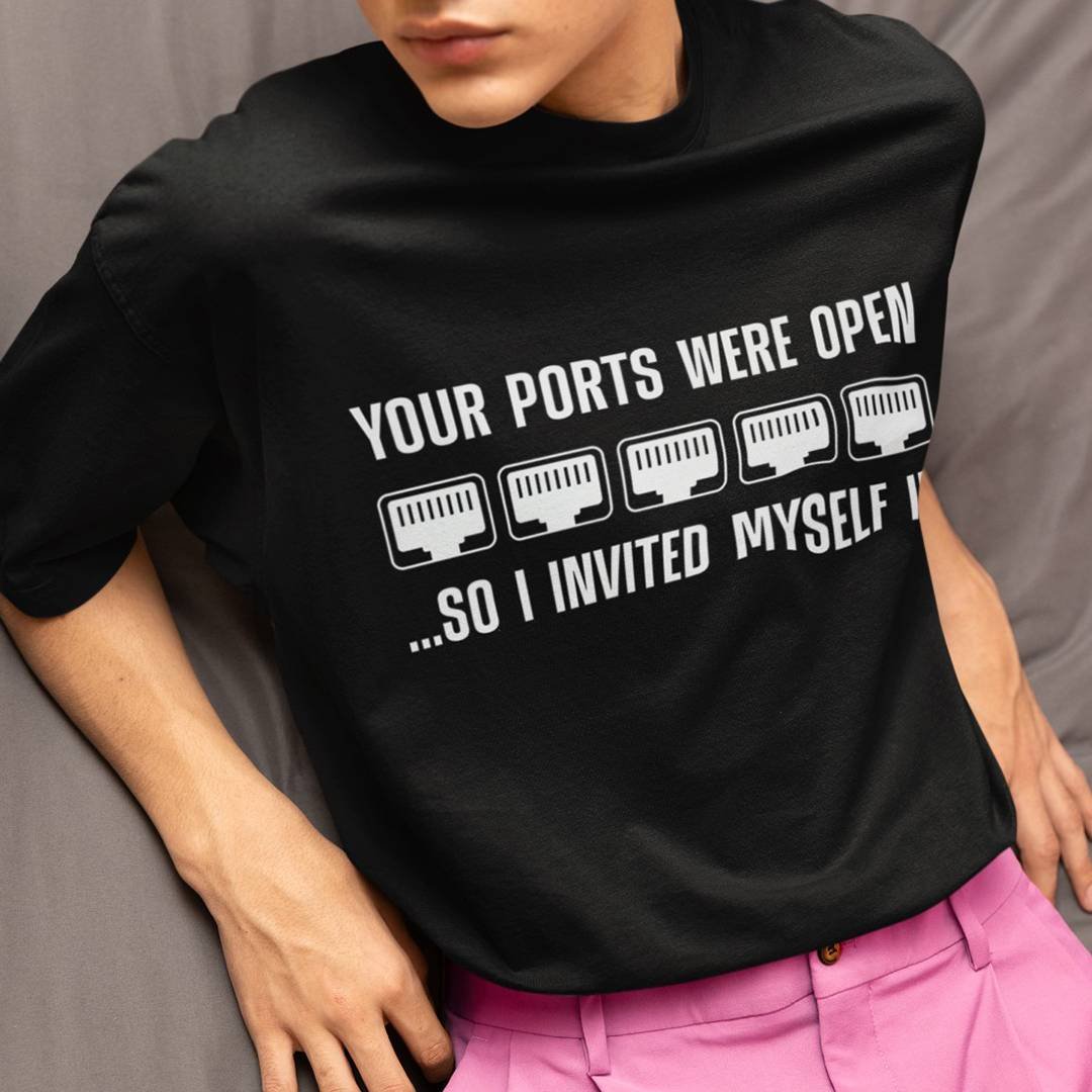 Your Ports Were Open So I Invited Myself In T-Shirt – Funny Cybersecurity Tee