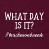 What Day Is It Teacher On Break Funny T-Shirt