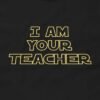 I Am Your Teacher Parody T-Shirt Design