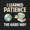 I Learned Patience The Hard Way T-Shirt - Funny Dial-Up Internet Shirt Design