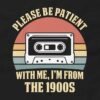 Please Be Patient With Me Im From The 1900s T-Shirt Design