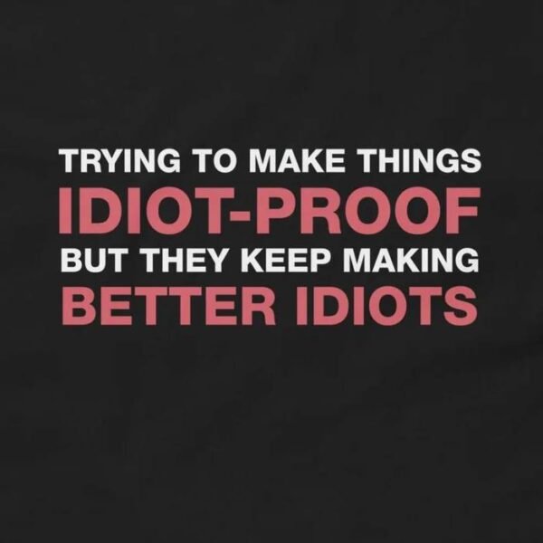 Trying to Make Things Idiot Proof Shirt - Funny Engineer T-Shirt Design