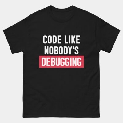 Code Like Nobody's Debugging Coder T-Shirt