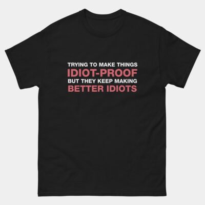 Trying to Make Things Idiot Proof Shirt - Funny Engineer T-Shirt
