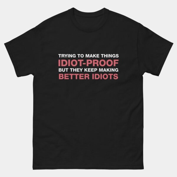 Trying to Make Things Idiot Proof Shirt - Funny Engineer T-Shirt