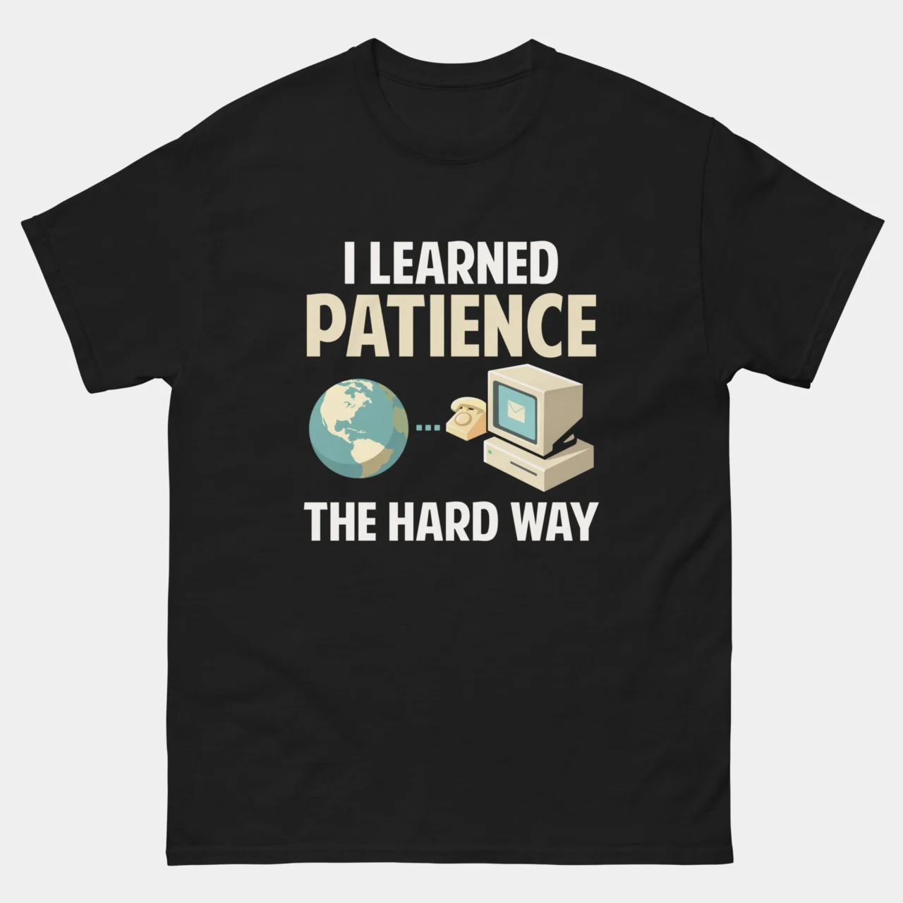I Learned Patience The Hard Way T-Shirt - Funny Dial-Up Internet Shirt