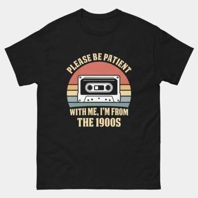 Please Be Patient With Me Im From The 1900s T-Shirt