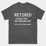 Retired Definition Funny T-Shirt - The Ability To Do What I Want When I Want