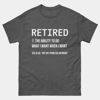 Retired Definition Funny T-Shirt - The Ability To Do What I Want When I Want