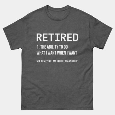Retired Definition Funny T-Shirt - The Ability To Do What I Want When I Want