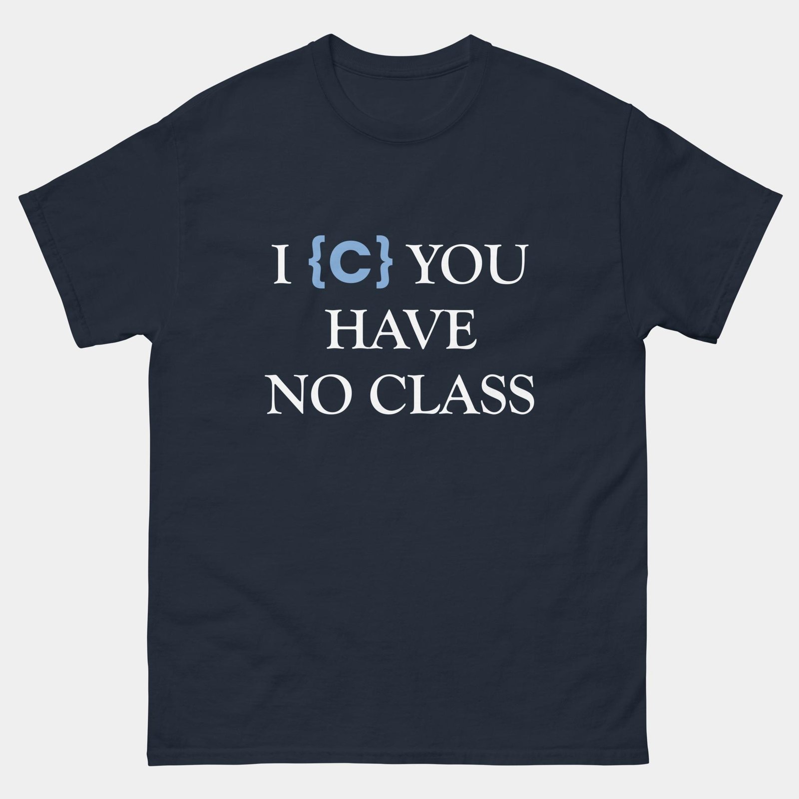 I C You Have No Class Funny Programming Shirt - C Language Programmer Coder Geek Humor T-Shirt