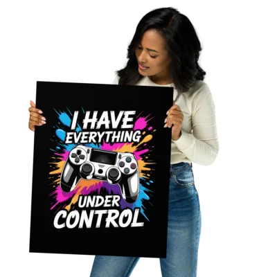 A Lady holding a gamer Poster Geek Wall Art Print featuring funny gaming pun - I Have Everything Under Control Controller Design