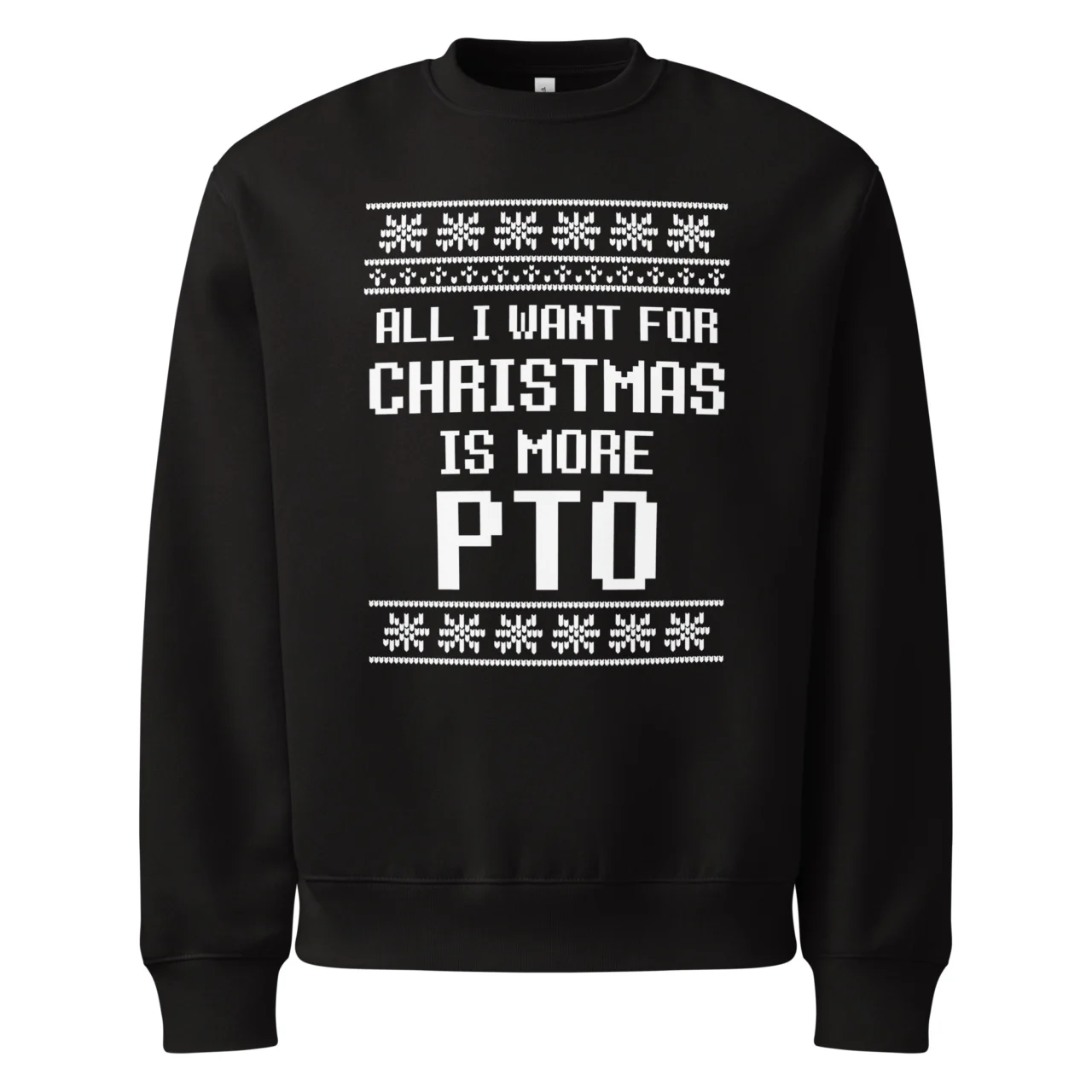 Black Funny Office Worker Holiday Jumper with a white pixel-art Ugly Christmas Sweater pattern and the text: "ALL I WANT FOR CHRISTMAS IS MORE PTO". This is a Funny PTO Office Worker Sweatshirt.