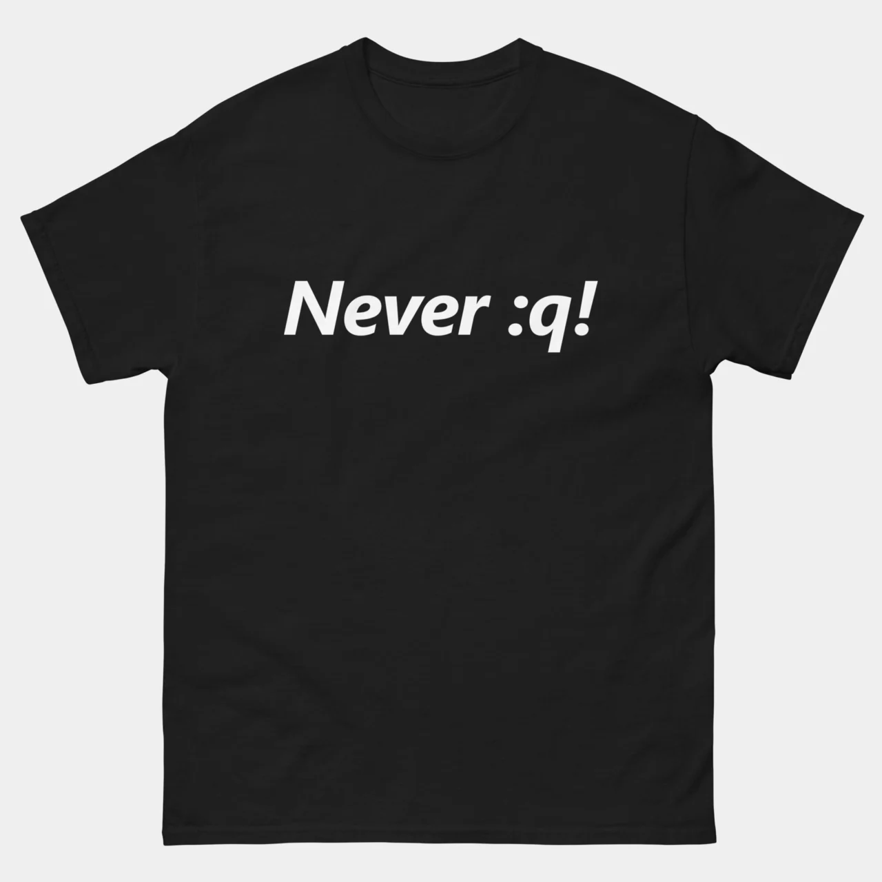 A black T-shirt with simple white text that reads "Never :q!". This is a Never q Funny Vim Programmer T-Shirt for linux sysadmins