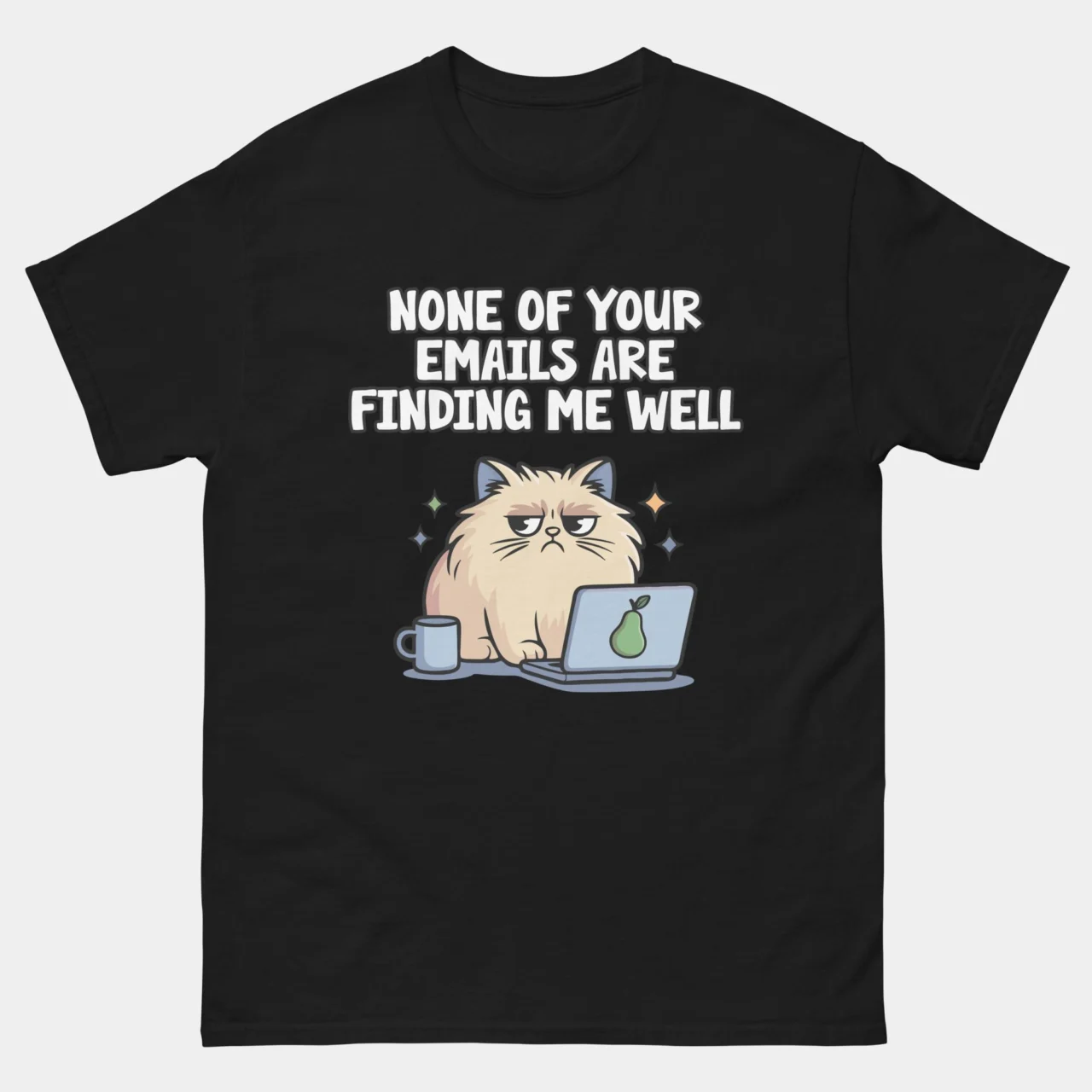 A black Sarcastic Office Humor Shirt with white text reading "NONE OF YOUR EMAILS ARE FINDING ME WELL" above a grumpy long-haired cat at a laptop with a coffee mug. This is a Funny Sarcastic Office Cat None of Your Emails Are Finding Me Well Funny Cat T-Shirt