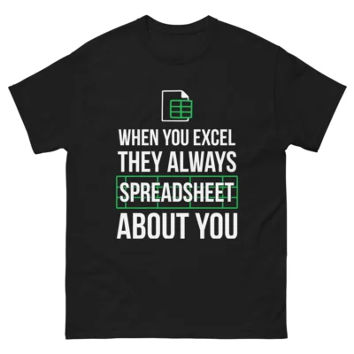 A black Funny Spreadsheet Pun Graphic Tee with a spreadsheet icon and the text "WHEN YOU EXCEL THEY ALWAYS SPREADSHEET ABOUT YOU" with "SPREADSHEET" inside a green grid. This is a Funny Sarcastic When You Excel They Always Spreadsheet About You Shirt