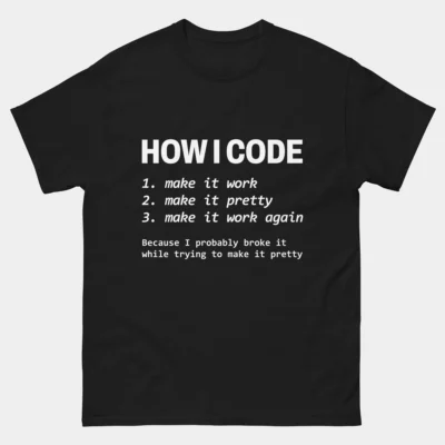 how i code, make it work, make it pretty, make it work again Unisex classic tee