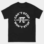 Black funny Can't Stop Won't Stop Pi Math Pun Shirt with circular badge design featuring the Pi symbol surrounded by digits 3.1415926535897 and bold text reading Can't Stop Won't Stop, infinite irrational number math humor graphic tee for mathematicians