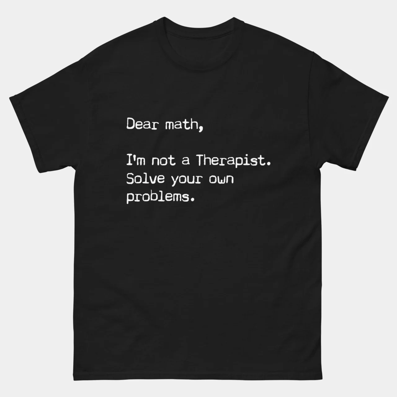 Black sarcastic Dear Math I'm Not A Therapist Funny Shirt with typewriter-style text reading Dear math, I'm not a Therapist, Solve your own problems, funny math teacher and student graphic tee