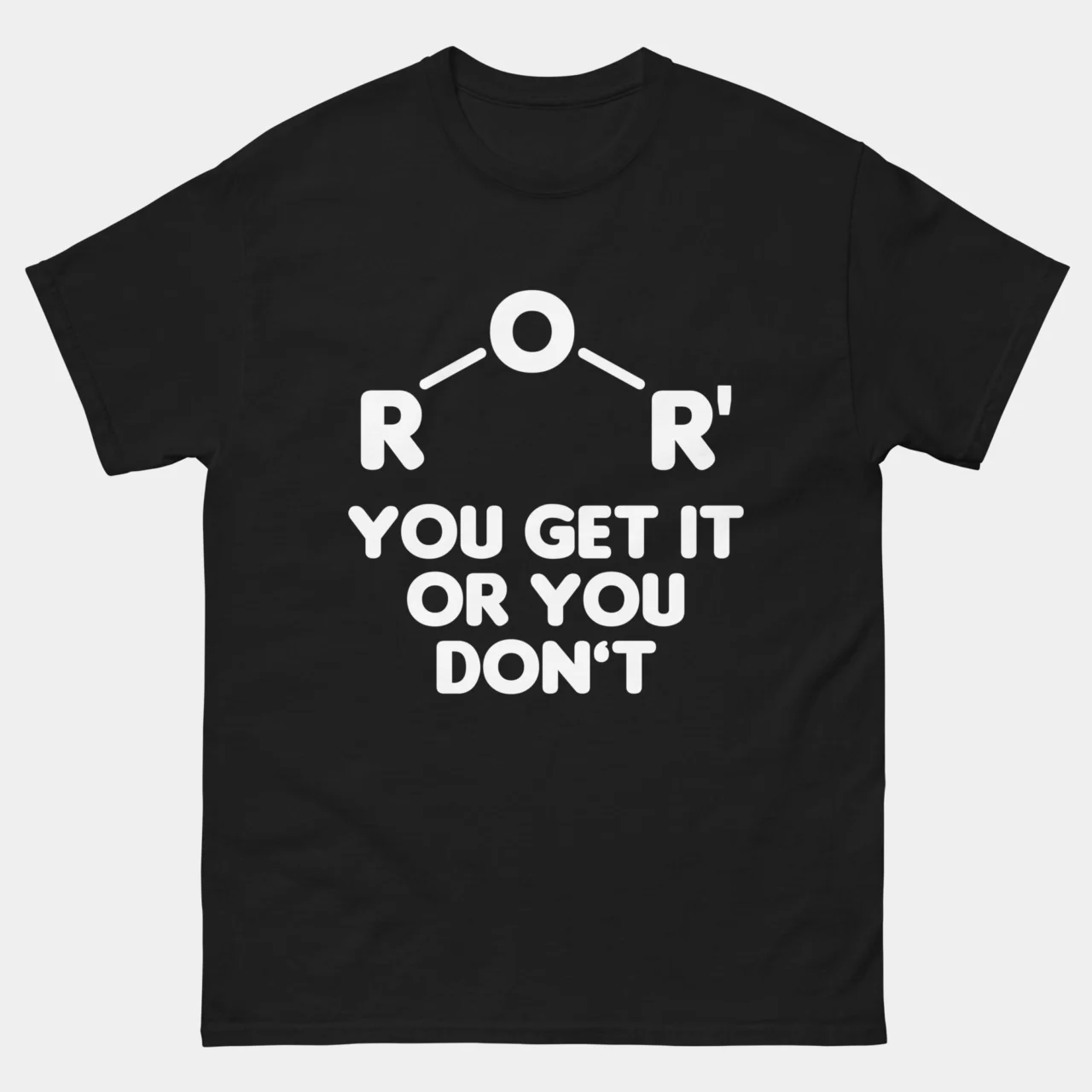 Black Ether You Get It Or You Don't T-Shirt - Funny Organic Chemistry Shirt showing the ether functional group structure R-O-R prime above bold text reading You Get It Or You Don't, funny chemistry student humor graphic tee