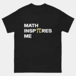 Black Math InsPIres Me Funny Pi Shirt with bold white text reading Math InsPIres Me where the letter I in Inspires is replaced with a gold Pi symbol, clever pi pun graphic tee for math teachers and students