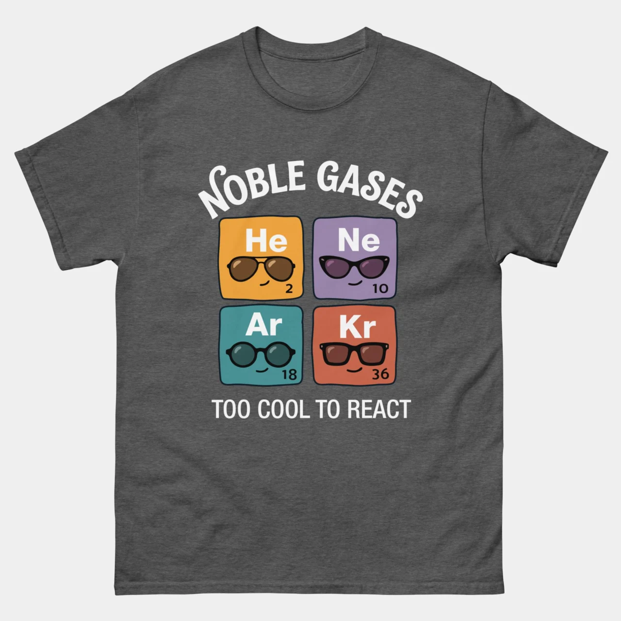 Dark Heather Noble Gases Too Cool To React T-Shirt - Funny Chemistry Shirt featuring four cartoon periodic element tiles for Helium Neon Argon and Krypton each wearing sunglasses below text reading Noble Gases Too Cool To React, funny chemistry teacher and student graphic tee