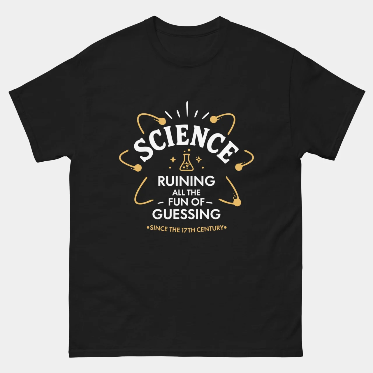Black Science Ruining Fun of Guessing Funny Tee with golden atom and flask badge design featuring bold text reading Science Ruining All The Fun Of Guessing Since The 17th Century, sarcastic scientific method humor graphic tee for scientists and teachers