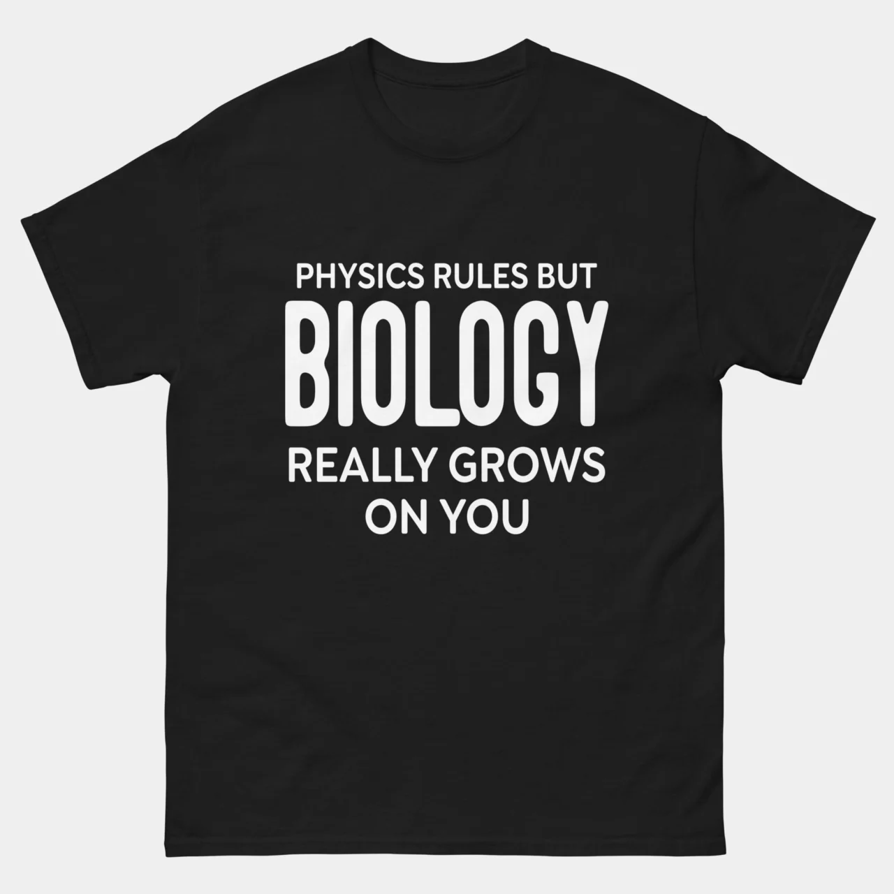 Physics Rules But Biology Really Grows On You Funny Tee in Black