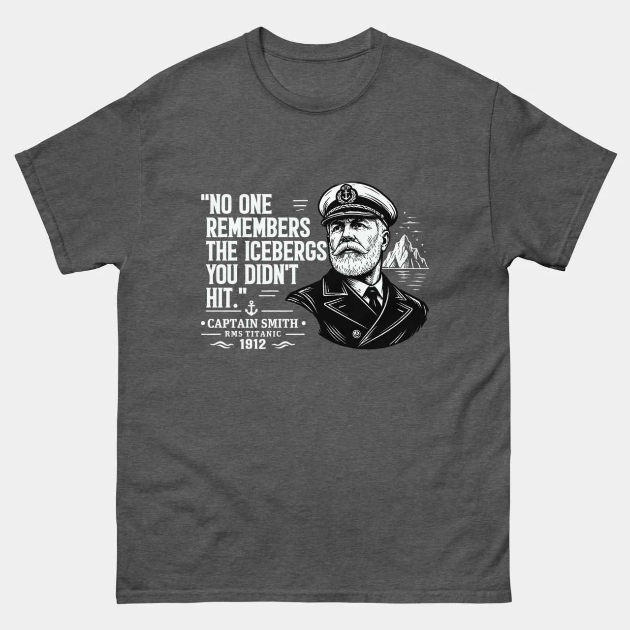 - Funny Captain Smith Titanic Quote Tee - No One Remembers The Icebergs Titanic Tee, The Icebergs You Didn't Hit Captain Smith T-Shirt in Dark Heather