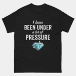 Funny I Have Been Under a Lot of Pressure Diamond Tee - Funny Geology Pun T-Shirt in Black