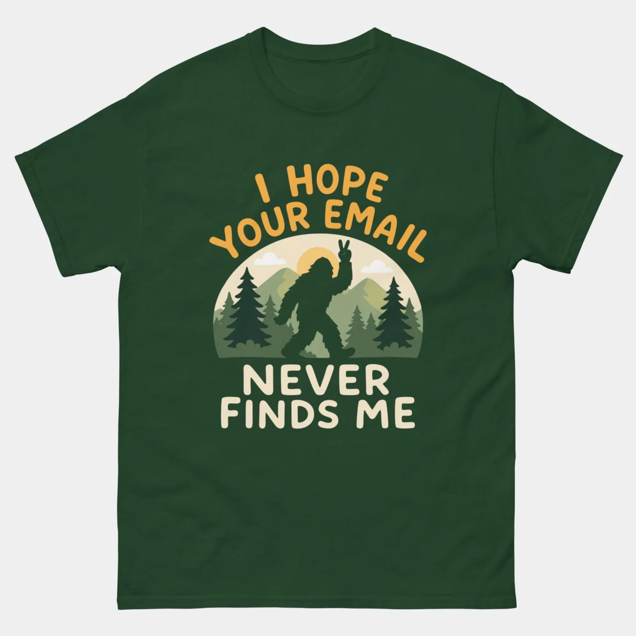 Forest green Funny Sarcastic Out Of Office Email Shirt with a Bigfoot silhouette giving a peace sign in front of pine trees and the text I Hope Your Email Never Finds Me