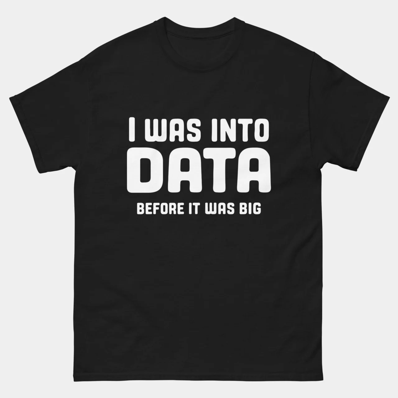 Black I Was Into Data Before It Was Big Data Tee with white text, a funny data science and big data joke design